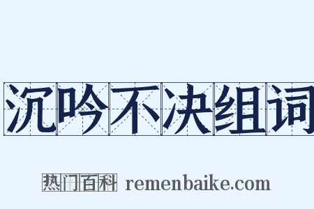 沉吟不决组词是什么意思的图片